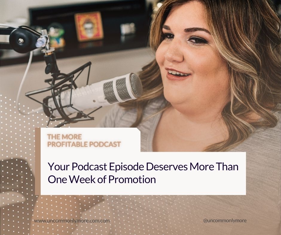 Your Podcast Episode Deserves More Than One Week of Promotion